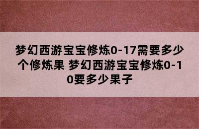 梦幻西游宝宝修炼0-17需要多少个修炼果 梦幻西游宝宝修炼0-10要多少果子